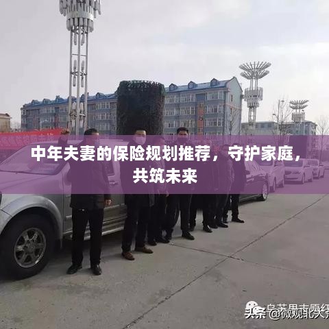 中年夫妻保险规划指南,守护家庭,共筑美好未来保障之路-图1 中年夫妻保险规划指南,守护家庭,共筑美好未来保障之路-图1
