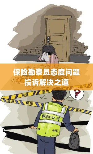 保险勘察员态度问题投诉解决策略与途径-图1