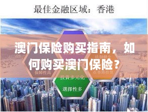 澳门保险购买指南,全面解析如何购买澳门保险产品-图1 澳门保险购买指南,全面解析如何购买澳门保险产品-图1
