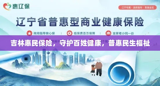 吉林惠民保险，守护百姓健康，普惠民生福祉保障-图1