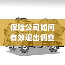 保险公司有效退出调查的策略与实践探讨-图1 保险公司有效退出调查的策略与实践探讨-图1