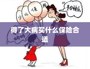 大病保险选择指南,如何选购合适的保险?-图1 大病保险选择指南,如何选购合适的保险?-图1