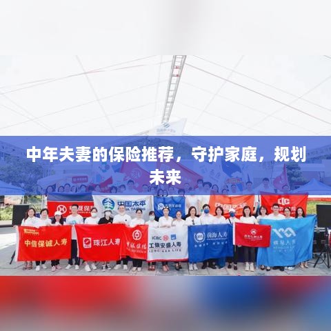 中年夫妻必备保障,守护家庭,规划未来的保险推荐-图1 中年夫妻必备保障,守护家庭,规划未来的保险推荐-图1