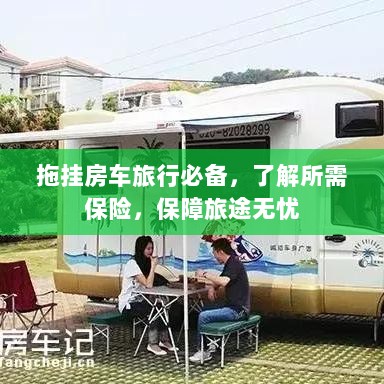 拖挂房车旅行必备知识,了解保险,无忧旅途保障攻略-图1 拖挂房车旅行必备知识,了解保险,无忧旅途保障攻略-图1