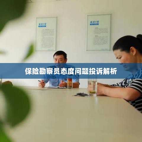 保险勘察员态度问题投诉深度解析-图1