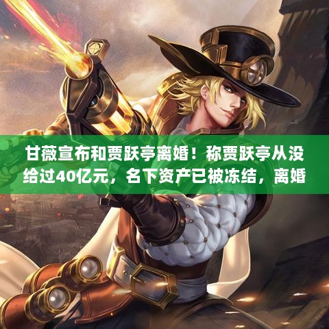 甘薇宣布离婚，贾跃亭名下资产冻结，离婚原因曝光，遭遇丧偶式婚姻-图1