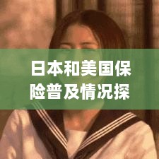 日本与美国保险普及情况探究,人人是否拥有保险?-图1 日本与美国保险普及情况探究,人人是否拥有保险?-图1