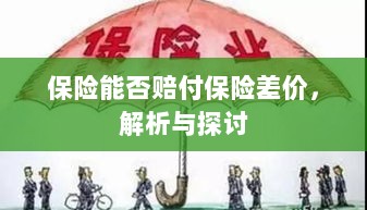 保险能否赔付保险差价,深度解析与探讨-图1 保险能否赔付保险差价,深度解析与探讨-图1