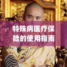 特殊病医疗保险使用指南详解-图1 特殊病医疗保险使用指南详解-图1