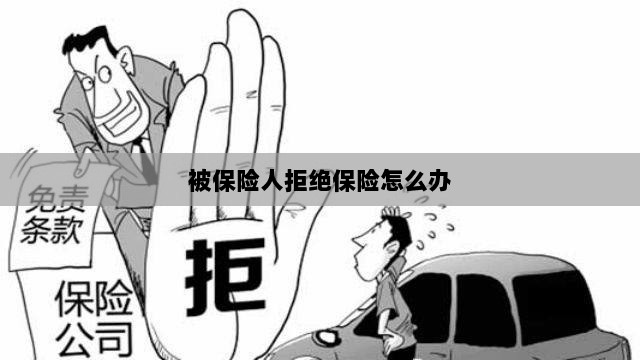 被保险人拒绝保险,应对策略与解决方案-图1 被保险人拒绝保险,应对策略与解决方案-图1