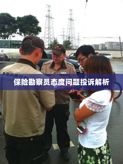 保险勘察员态度问题投诉深度解析-图1