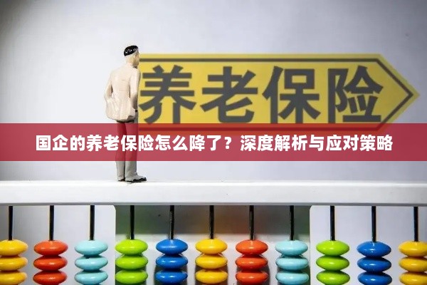 深度解析国企养老保险降低原因及应对策略-图1
