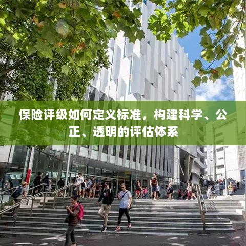 如何定义保险评级标准,构建科学、公正、透明的评估体系探究-图1 如何定义保险评级标准,构建科学、公正、透明的评估体系探究-图1
