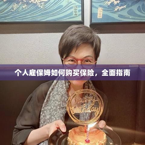个人雇保姆保险购买指南,全面解析与攻略-图1 个人雇保姆保险购买指南,全面解析与攻略-图1