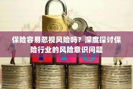 保险行业风险意识探讨,不容忽视的风险与挑战-图1 保险行业风险意识探讨,不容忽视的风险与挑战-图1