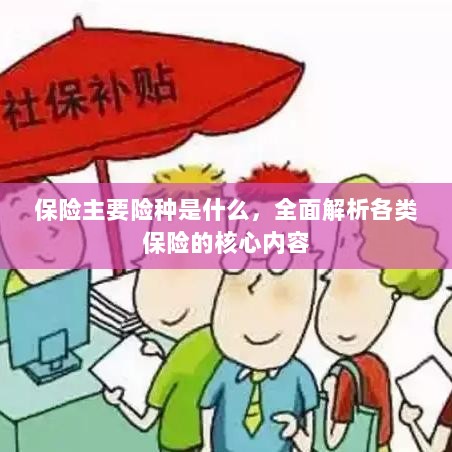 全面解析，保险主要险种及其核心内容-图1