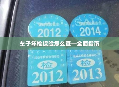 全面指南,如何查询车辆年检保险信息-图1 全面指南,如何查询车辆年检保险信息-图1