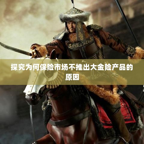 探究保险市场未推出大金险产品的原因分析-图1 探究保险市场未推出大金险产品的原因分析-图1