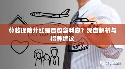 深度解析,尊越保险分红是否含息?指导建议一览!-图1 深度解析,尊越保险分红是否含息?指导建议一览!-图1
