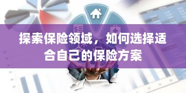 如何挑选适合自己的保险方案,保险领域深度探索-图1 如何挑选适合自己的保险方案,保险领域深度探索-图1