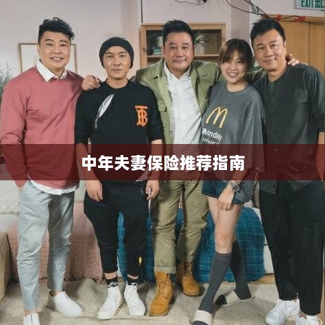 中年夫妻保险推荐指南,全方位保障,守护幸福生活-图1 中年夫妻保险推荐指南,全方位保障,守护幸福生活-图1
