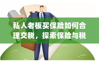 私人老板如何合理交保险税,探索保险与税务的协同之道-图1 私人老板如何合理交保险税,探索保险与税务的协同之道-图1
