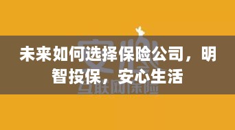未来如何选择保险公司,投保攻略与安心生活指南-图1 未来如何选择保险公司,投保攻略与安心生活指南-图1