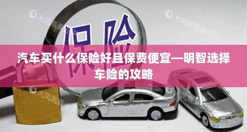 明智选择车险，如何购买保障全面且保费低廉的汽车保险？-图1