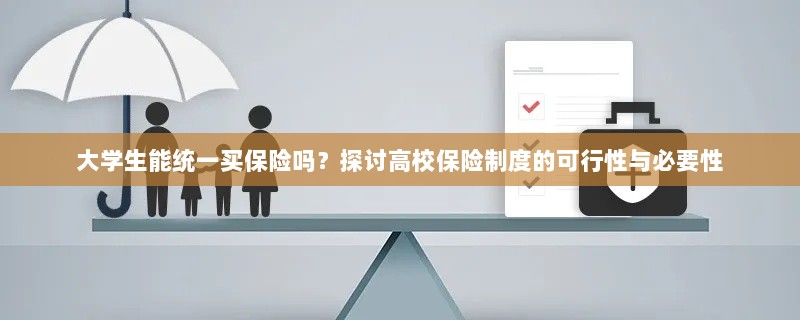 高校保险制度探讨,大学生统一买保险的可行性与必要性分析-图1 高校保险制度探讨,大学生统一买保险的可行性与必要性分析-图1