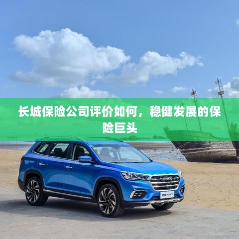 长城保险公司评价及稳健发展的保险巨头概况-图1 长城保险公司评价及稳健发展的保险巨头概况-图1