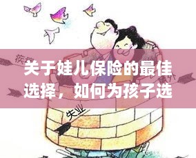 如何为孩子选择最佳保险，选购保险产品的指南-图1