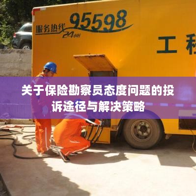 保险勘察员态度问题投诉途径及解决策略探讨-图1 保险勘察员态度问题投诉途径及解决策略探讨-图1