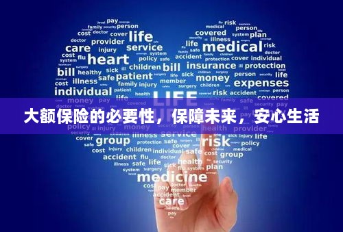 大额保险的必要性,守护未来,安心生活保障-图1 大额保险的必要性,守护未来,安心生活保障-图1