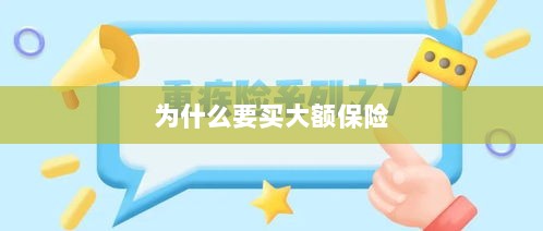 大额保险的重要性与必要性，为何购买大额保险？-图1