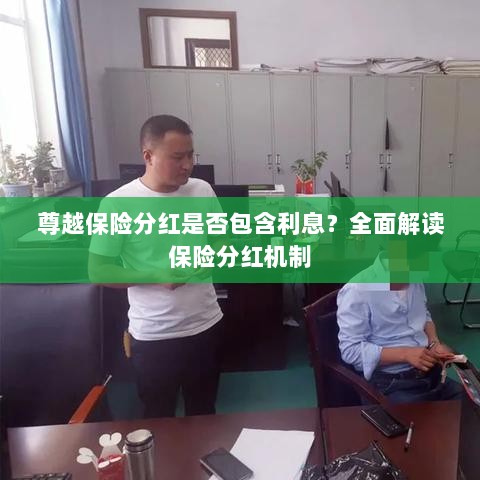 尊越保险分红机制详解，是否包含利息？全面解读保险分红情况。-图1
