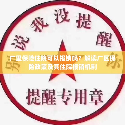 厂区保险政策解读,住院费用能否报销?厂区保险住院报销机制详解。-图1 厂区保险政策解读,住院费用能否报销?厂区保险住院报销机制详解。-图1