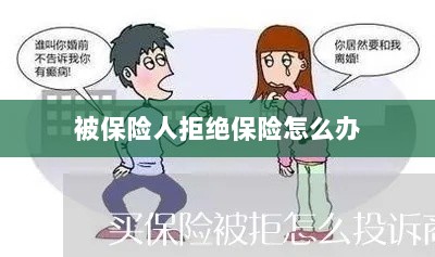 被保险人拒绝保险,应对策略与解决方案-图1 被保险人拒绝保险,应对策略与解决方案-图1