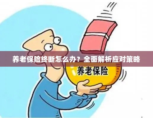 养老保险中断怎么办?全面指南助你应对困境-图1 养老保险中断怎么办?全面指南助你应对困境-图1