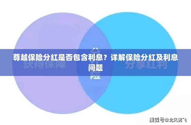尊越保险分红是否含息?保险分红及利息问题深度解析-图1 尊越保险分红是否含息?保险分红及利息问题深度解析-图1