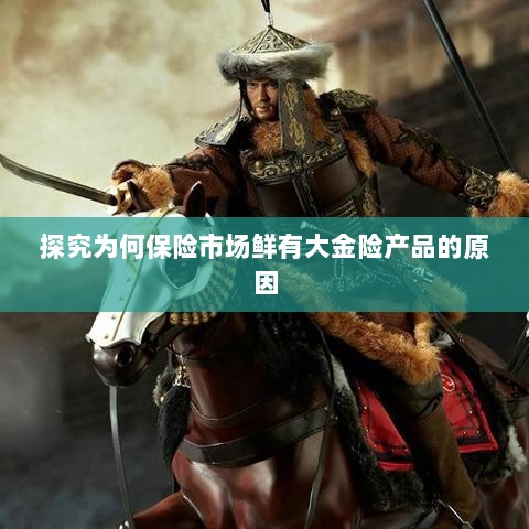 大金险产品稀缺，探究保险市场的现状与原因-图1