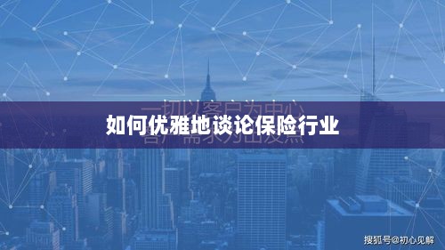 如何优雅地探讨保险行业之道-图1 如何优雅地探讨保险行业之道-图1