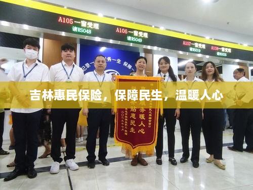 吉林惠民保险,守护民生,温情满人心-图1 吉林惠民保险,守护民生,温情满人心-图1