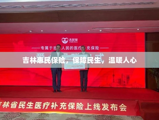 吉林惠民保险,守护民生,温情满人心-图1 吉林惠民保险,守护民生,温情满人心-图1