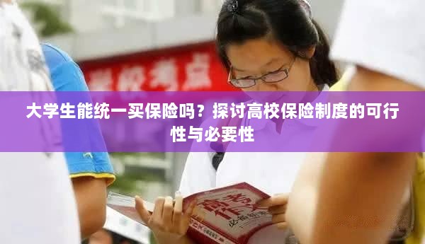 高校保险制度探讨，大学生统一买保险的可行性与必要性分析-图1