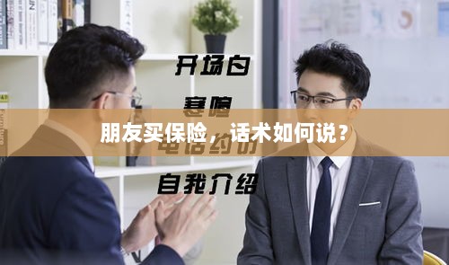 保险销售话术指南，如何向朋友推荐保险？-图1