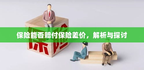 保险能否赔付保险差价,深度解析与探讨-图1 保险能否赔付保险差价,深度解析与探讨-图1