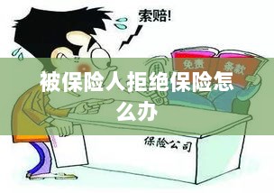 被保险人拒绝保险，应对策略与解决方案-图1