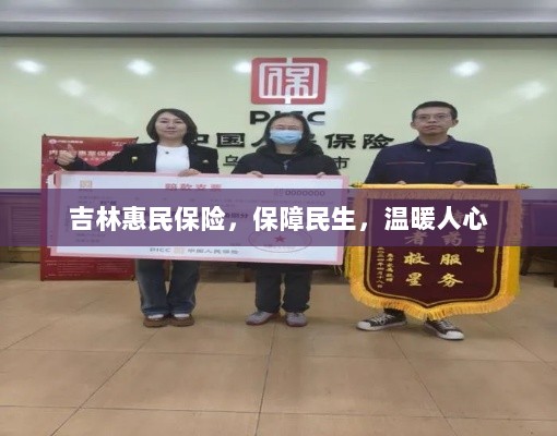 吉林惠民保险,守护民生,温情满人心-图1 吉林惠民保险,守护民生,温情满人心-图1