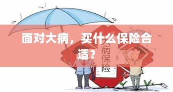 面对大病，选择合适的保险种类与策略指南-图1