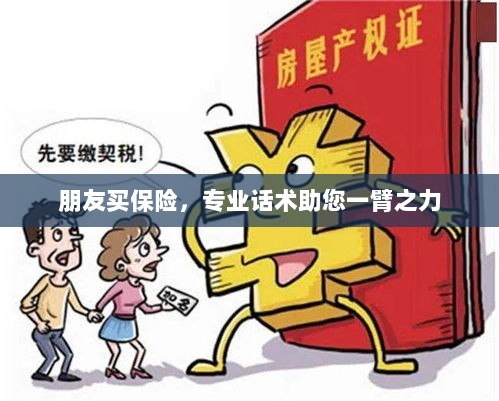 专业保险话术,助您轻松说服朋友购买保险-图1 专业保险话术,助您轻松说服朋友购买保险-图1